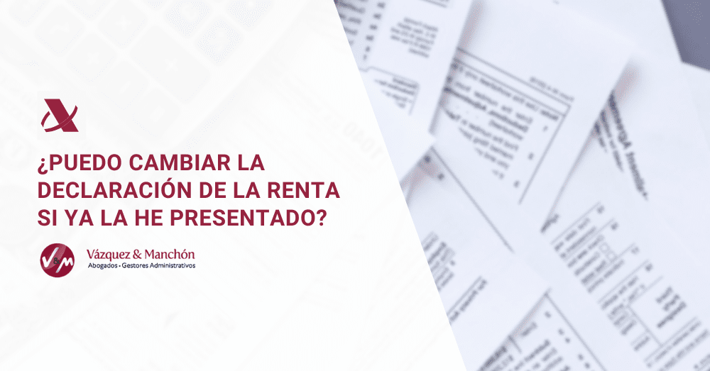 ¿Puedo cambiar la declaración de la renta?